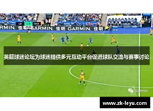 英超球迷论坛为球迷提供多元互动平台促进球队交流与赛事讨论