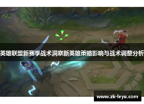 英雄联盟新赛季战术洞察新英雄策略影响与战术调整分析 英雄联盟新赛季战术洞察新英雄策略影响与战术调整分析
