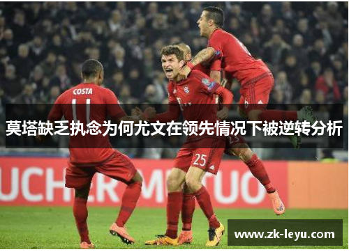 莫塔缺乏执念为何尤文在领先情况下被逆转分析 莫塔缺乏执念为何尤文在领先情况下被逆转分析