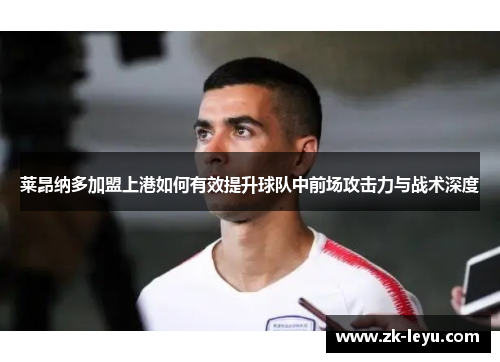 莱昂纳多加盟上港如何有效提升球队中前场攻击力与战术深度