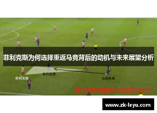 菲利克斯为何选择重返马竞背后的动机与未来展望分析 菲利克斯为何选择重返马竞背后的动机与未来展望分析