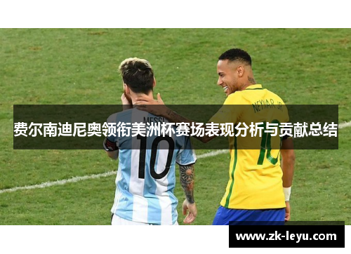 费尔南迪尼奥领衔美洲杯赛场表现分析与贡献总结 费尔南迪尼奥领衔美洲杯赛场表现分析与贡献总结