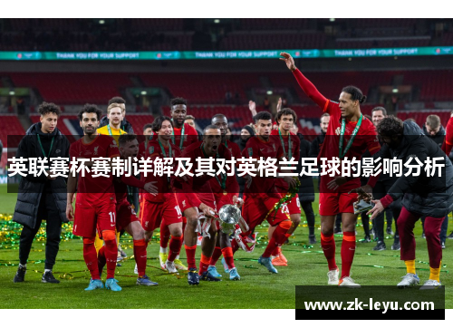 英联赛杯赛制详解及其对英格兰足球的影响分析 英联赛杯赛制详解及其对英格兰足球的影响分析