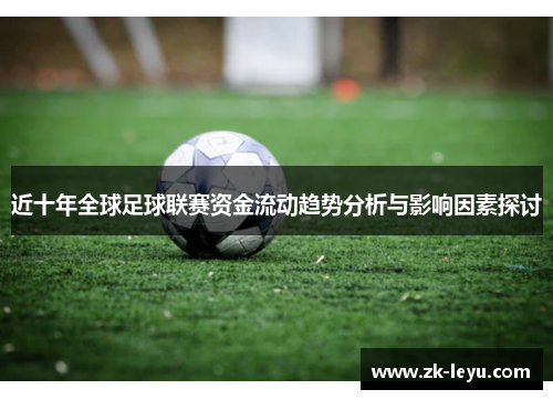 近十年全球足球联赛资金流动趋势分析与影响因素探讨 近十年全球足球联赛资金流动趋势分析与影响因素探讨