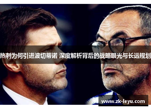 热刺为何引进波切蒂诺 深度解析背后的战略眼光与长远规划 热刺为何引进波切蒂诺 深度解析背后的战略眼光与长远规划