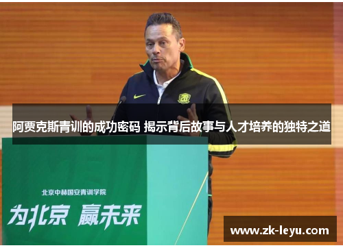 阿贾克斯青训的成功密码 揭示背后故事与人才培养的独特之道 阿贾克斯青训的成功密码 揭示背后故事与人才培养的独特之道