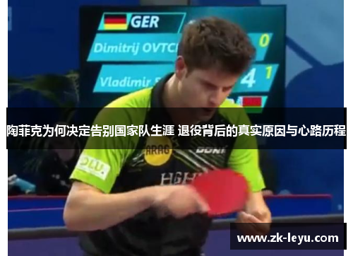 陶菲克为何决定告别国家队生涯 退役背后的真实原因与心路历程 陶菲克为何决定告别国家队生涯 退役背后的真实原因与心路历程