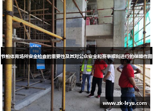 节前体育场所安全检查的重要性及其对公众安全和赛事顺利进行的保障作用