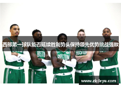 西部第一球队能否延续胜利势头保持领先优势挑战强敌