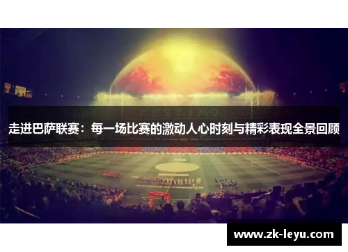 走进巴萨联赛：每一场比赛的激动人心时刻与精彩表现全景回顾