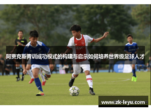 阿贾克斯青训成功模式的构建与启示如何培养世界级足球人才
