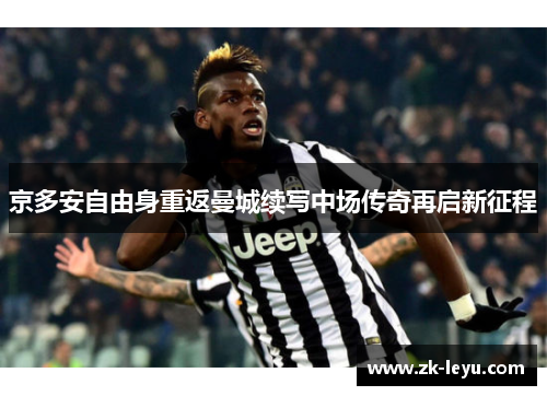 京多安自由身重返曼城续写中场传奇再启新征程