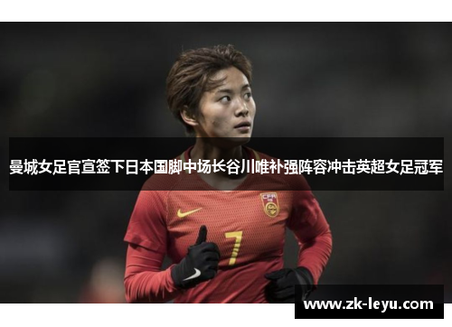 曼城女足官宣签下日本国脚中场长谷川唯补强阵容冲击英超女足冠军 曼城女足官宣签下日本国脚中场长谷川唯补强阵容冲击英超女足冠军