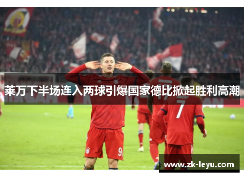 莱万下半场连入两球引爆国家德比掀起胜利高潮