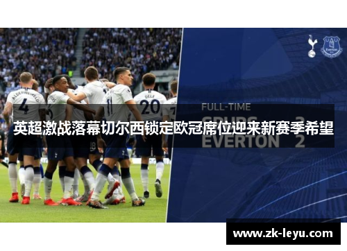 英超激战落幕切尔西锁定欧冠席位迎来新赛季希望