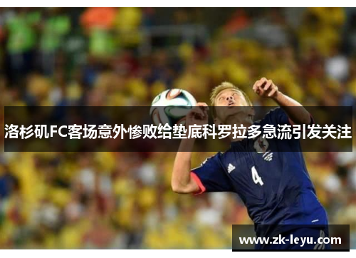 洛杉矶FC客场意外惨败给垫底科罗拉多急流引发关注