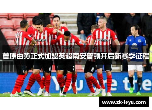 菅原由势正式加盟英超南安普顿开启新赛季征程