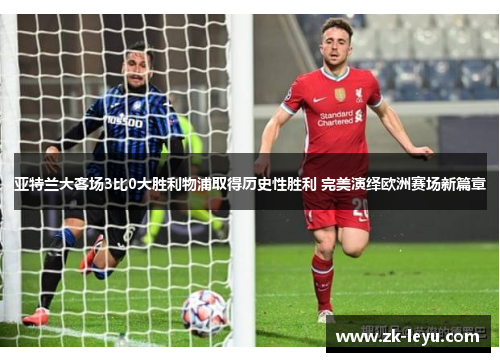 亚特兰大客场3比0大胜利物浦取得历史性胜利 完美演绎欧洲赛场新篇章
